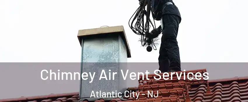  Chimney Air Vent Services Atlantic City - NJ