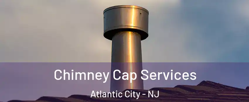  Chimney Cap Services Atlantic City - NJ
