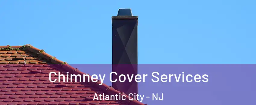  Chimney Cover Services Atlantic City - NJ