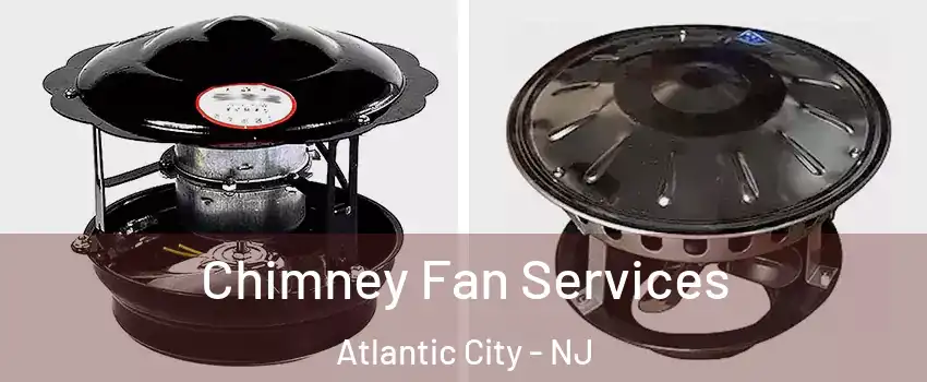 Chimney Fan Services Atlantic City - NJ
