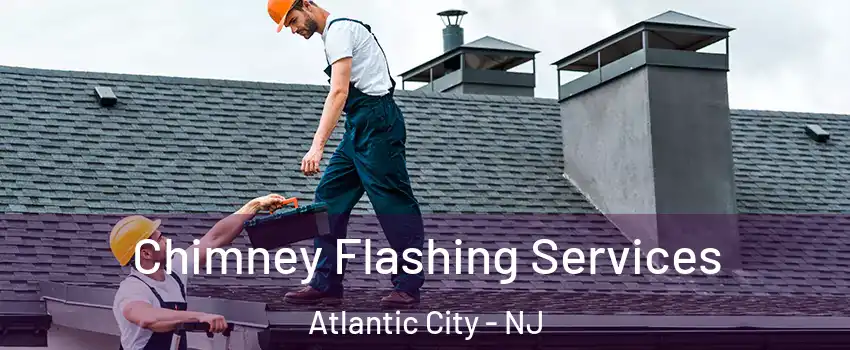 Chimney Flashing Services Atlantic City - NJ