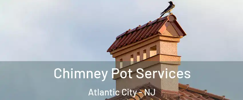  Chimney Pot Services Atlantic City - NJ