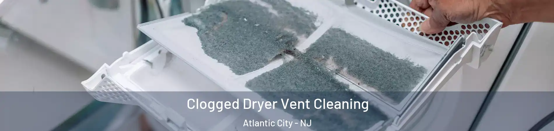  Clogged Dryer Vent Cleaning Atlantic City - NJ