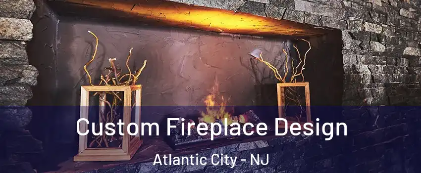  Custom Fireplace Design Atlantic City - NJ