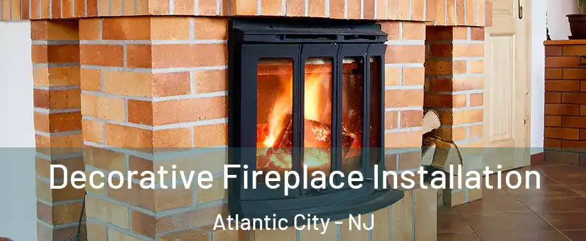  Decorative Fireplace Installation Atlantic City - NJ