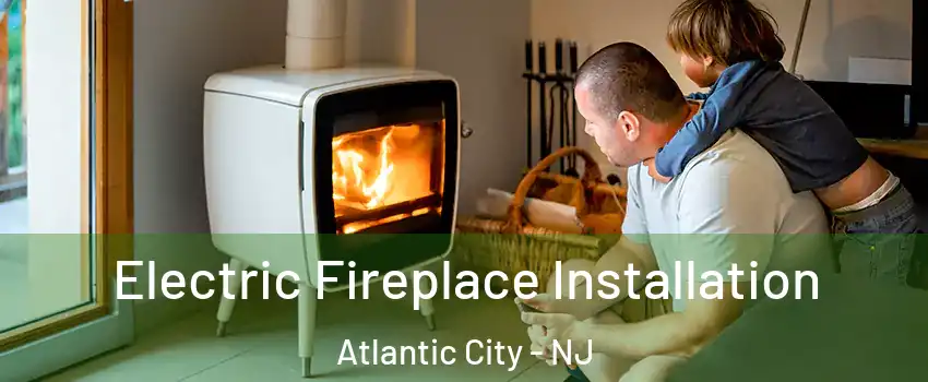  Electric Fireplace Installation Atlantic City - NJ