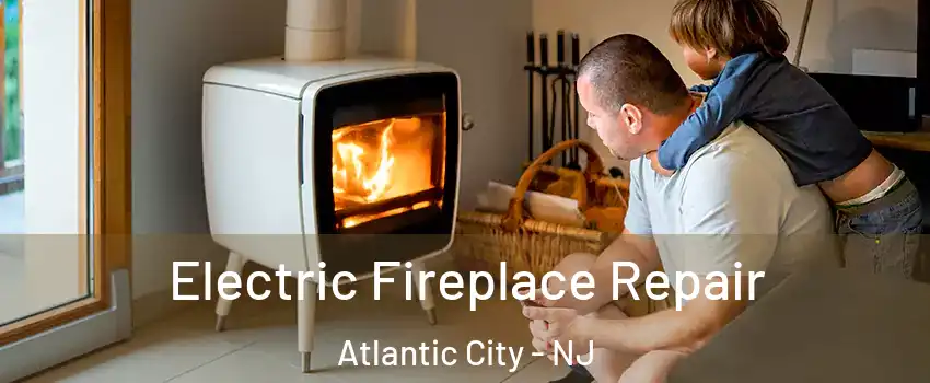 Electric Fireplace Repair Atlantic City - NJ