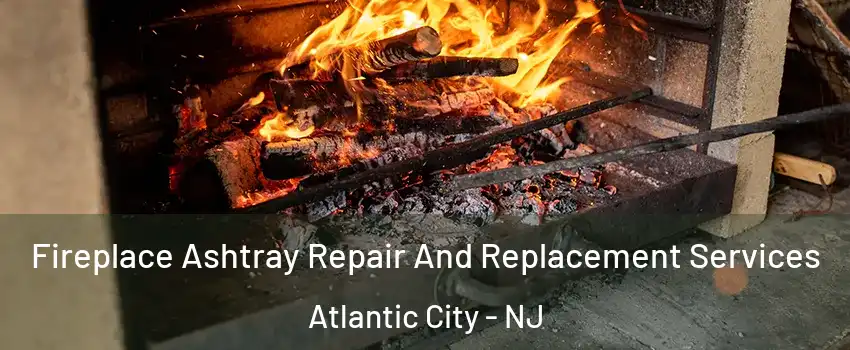  Fireplace Ashtray Repair And Replacement Services Atlantic City - NJ