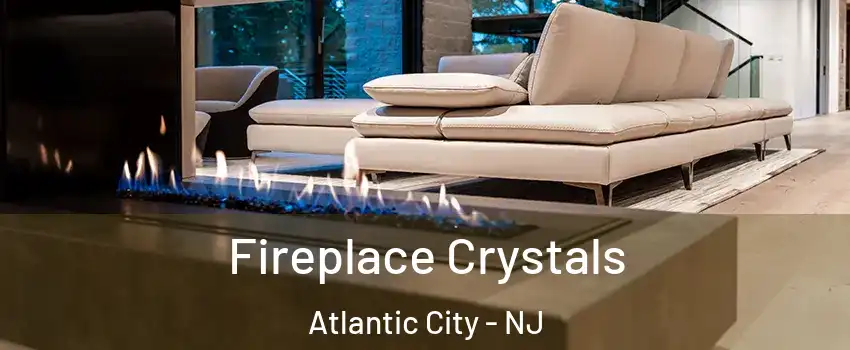  Fireplace Crystals Atlantic City - NJ