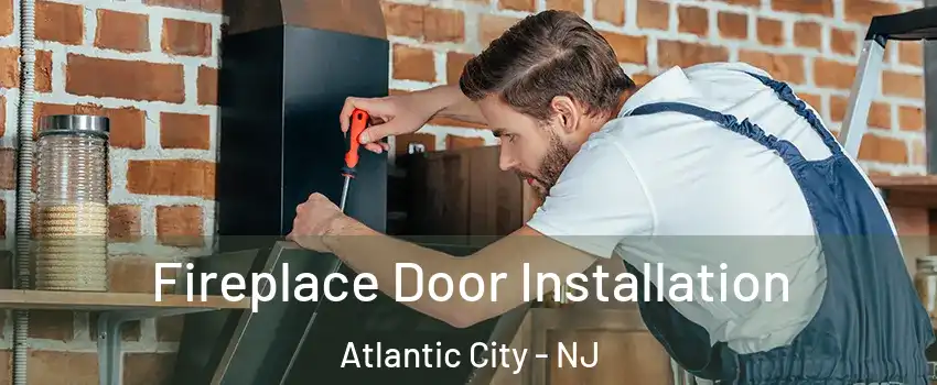  Fireplace Door Installation Atlantic City - NJ