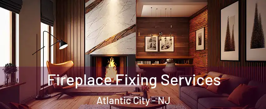  Fireplace Fixing Services Atlantic City - NJ