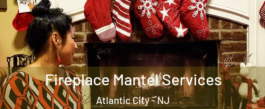  Fireplace Mantel Services Atlantic City - NJ