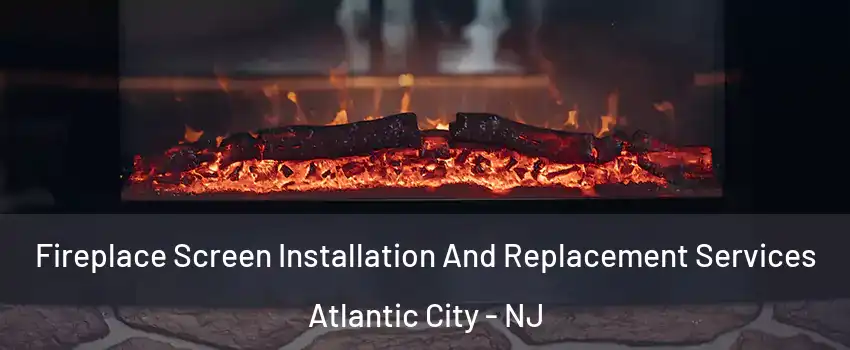  Fireplace Screen Installation And Replacement Services Atlantic City - NJ
