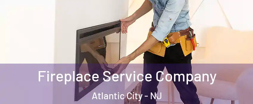 Fireplace Service Company Atlantic City - NJ