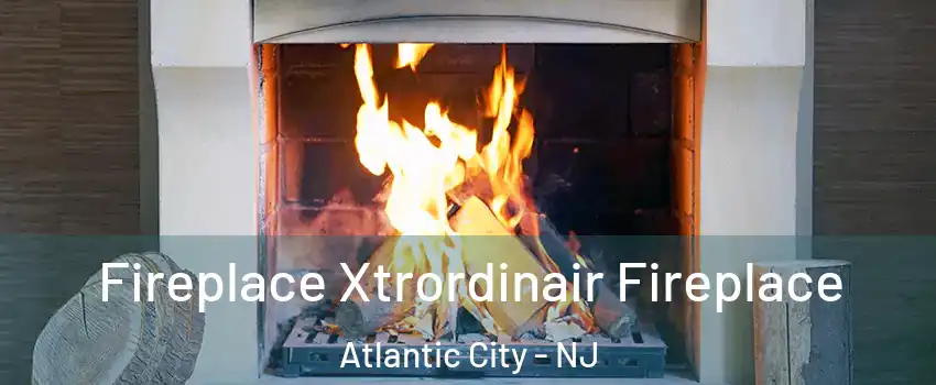  Fireplace Xtrordinair Fireplace Atlantic City - NJ
