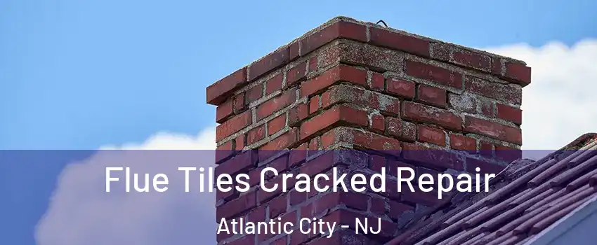  Flue Tiles Cracked Repair Atlantic City - NJ