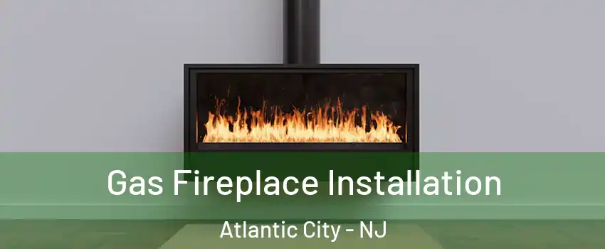  Gas Fireplace Installation Atlantic City - NJ