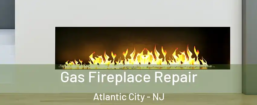  Gas Fireplace Repair Atlantic City - NJ