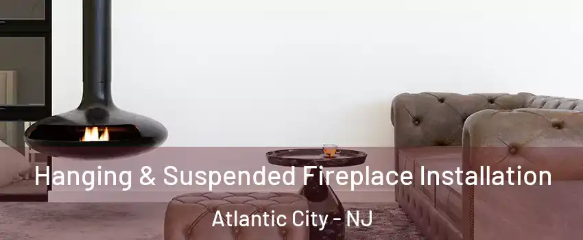 Hanging & Suspended Fireplace Installation Atlantic City - NJ