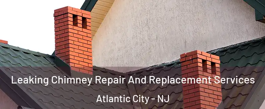  Leaking Chimney Repair And Replacement Services Atlantic City - NJ