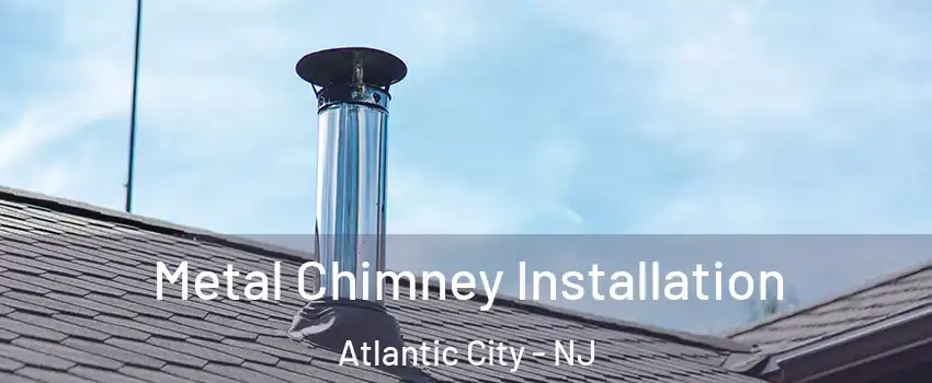  Metal Chimney Installation Atlantic City - NJ