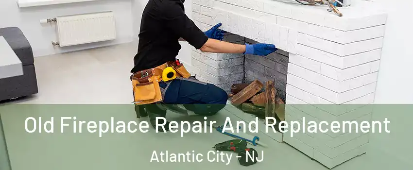  Old Fireplace Repair And Replacement Atlantic City - NJ