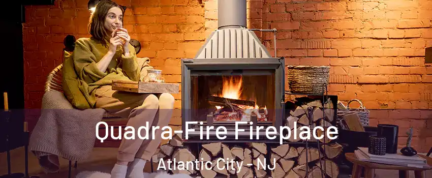  Quadra-Fire Fireplace Atlantic City - NJ