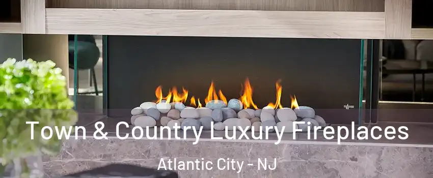  Town & Country Luxury Fireplaces Atlantic City - NJ