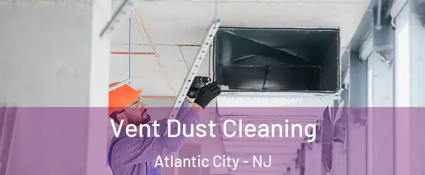  Vent Dust Cleaning Atlantic City - NJ