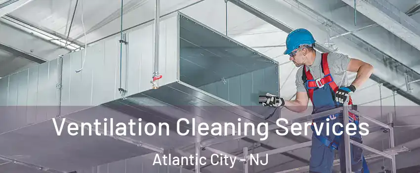  Ventilation Cleaning Services Atlantic City - NJ
