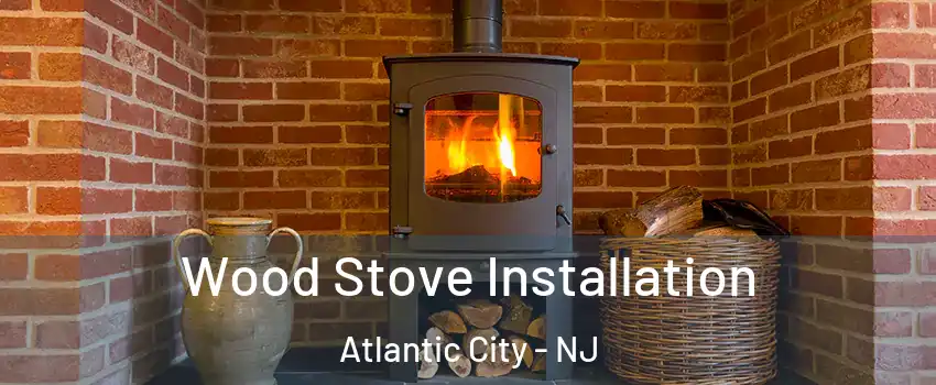  Wood Stove Installation Atlantic City - NJ