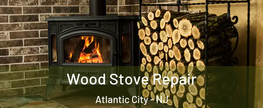  Wood Stove Repair Atlantic City - NJ